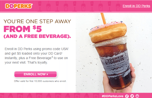 Popular Stores With Coupons Shopping Tips for Dunkin' Donuts: 1. Start your day with discounted coffee and more by joining the DD Perks program. Every purchase earns points toward rewards, which you can keep track of in the mobile app while you place on-the-go orders from your phone. 2. Some Dunkin' Donuts locations have a senior discount of up to 10% off but it can vary.